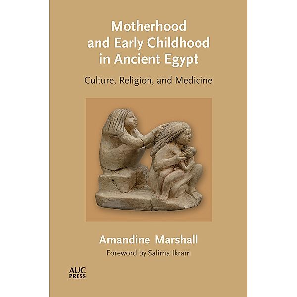 Motherhood and Early Childhood in Ancient Egypt, Amandine Marshall