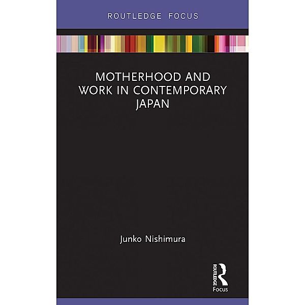 Motherhood and Work in Contemporary Japan / Routledge Research on Gender in Asia Series, Nishimura Junko