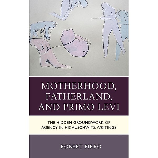Motherhood, Fatherland, and Primo Levi / The Fairleigh Dickinson University Press Series in Italian Studies, Robert Pirro