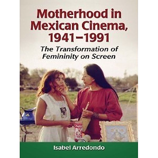 Motherhood in Mexican Cinema, 1941-1991, Isabel Arredondo