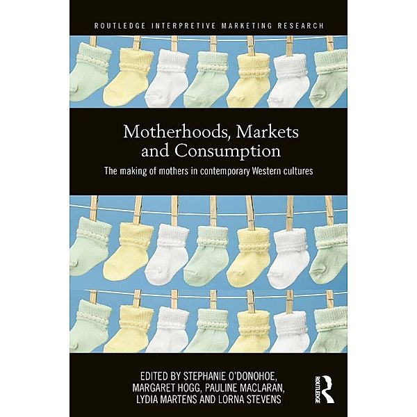 Motherhoods, Markets and Consumption / Routledge Interpretive Marketing Research