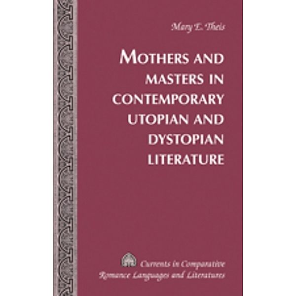 Mothers and Masters in Contemporary Utopian and Dystopian Literature, Mary Elizabeth Theis