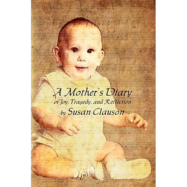 Mother's Diary of Joy, Tragedy, and Reflection, Susan Clauson