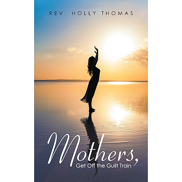 Mothers, Get off the Guilt Train, Rev. Holly Thomas