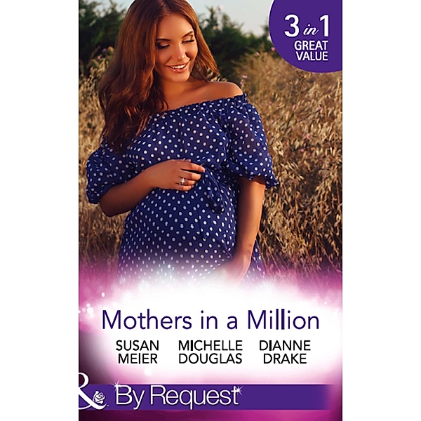Mothers In A Million: A Father for Her Triplets / First Comes Baby... (Mothers in a Million, Book 4) / A Child to Heal Their Hearts (Mills & Boon By Request) / Mills & Boon By Request, Susan Meier, Michelle Douglas, Dianne Drake