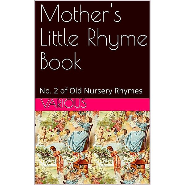 Mother's Little Rhyme Book / No. 2 of Old Nursery Rhymes, Various