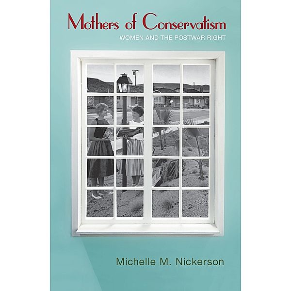 Mothers of Conservatism / Politics and Society in Modern America, Michelle M. Nickerson