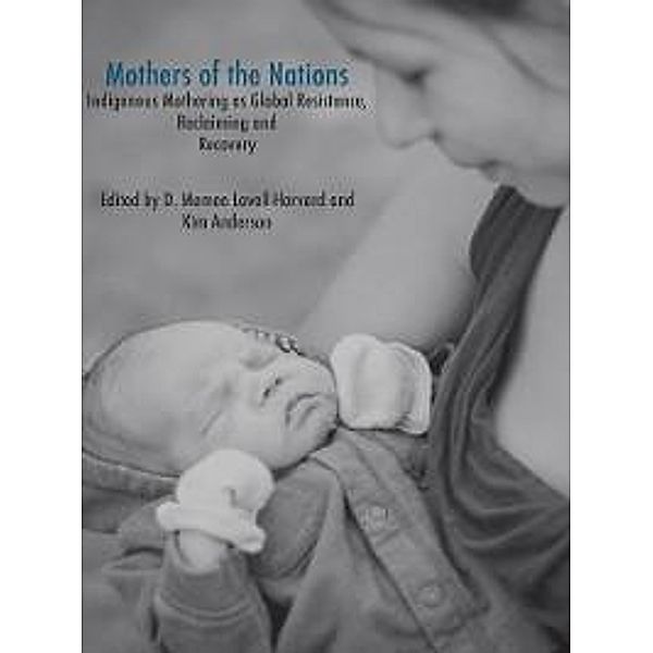 Mothers of the Nations: Indigenous Mothering as Global Resistance, Reclaiming and Recovery, Lavell Memee. Harvard
