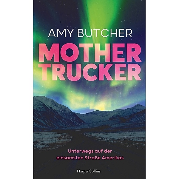 Mothertrucker - Unterwegs auf der einsamsten Strasse Amerikas, Amy Butcher