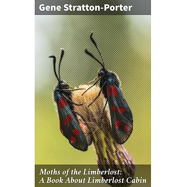 Moths of the Limberlost: A Book About Limberlost Cabin, Gene Stratton-Porter