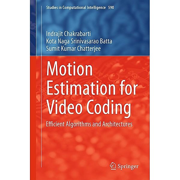 Motion Estimation for Video Coding / Studies in Computational Intelligence Bd.590, Indrajit Chakrabarti, Kota Naga Srinivasarao Batta, Sumit Kumar Chatterjee