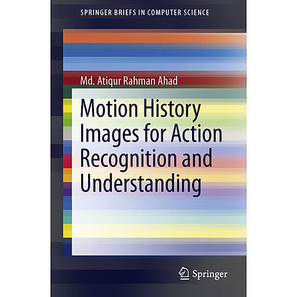 Motion History Images for Action Recognition and Understanding, Md. Atiqur Rahman Ahad