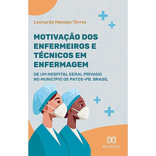 Motivação dos enfermeiros e técnicos em enfermagem de um hospital geral privado no Município de Patos-PB, Brasil, Leonardo Mendes Tôrres