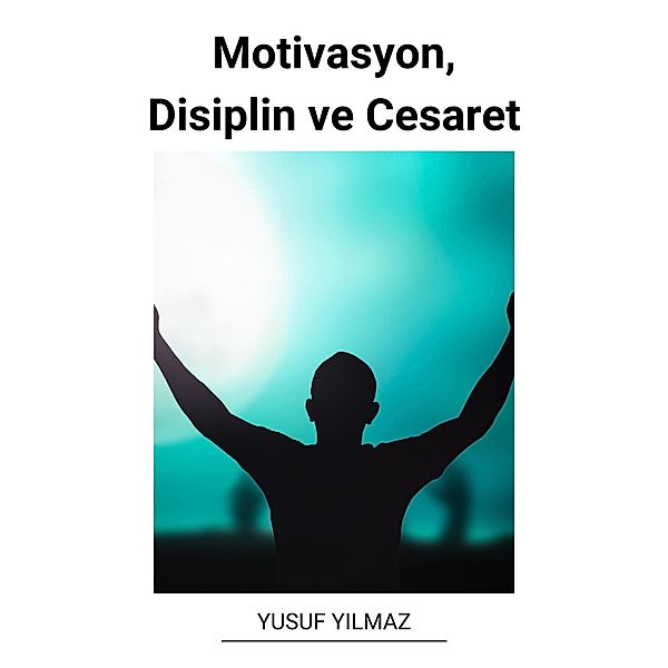 Motivasyon, Disiplin ve Cesaret, Yusuf Yilmaz