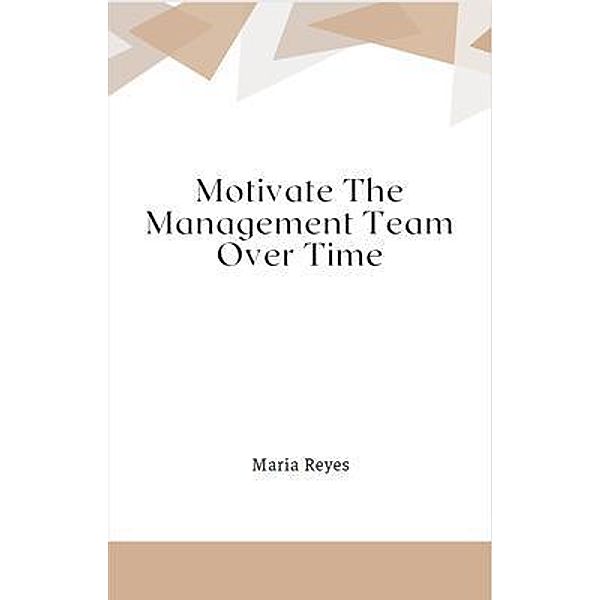 Motivate The Management Team Over Time, Maria Reyes
