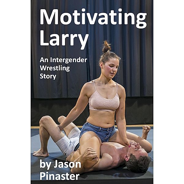 Motivating Larry  An Intergender Wrestling Story, Jason Pinaster