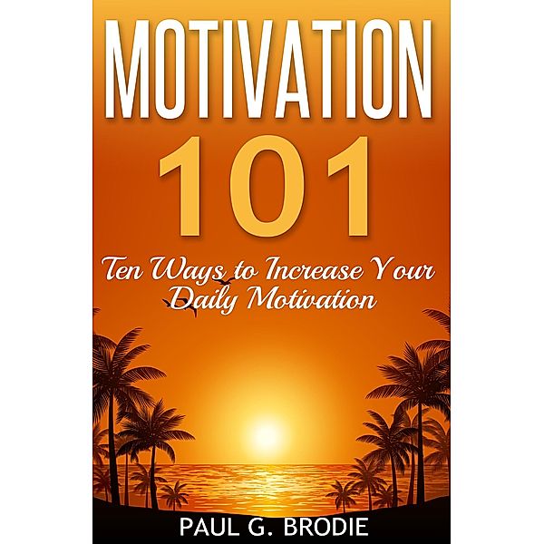 Motivation 101 (Paul G. Brodie Seminar Series Book 1) / Paul G. Brodie Seminar Series Book 1, Paul Brodie