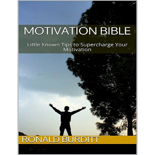 Motivation Bible: Little Known Tips to Supercharge Your Motivation, Ronald Burditt