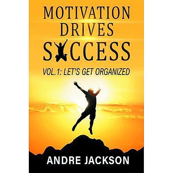 MOTIVATION DRIVES SUCCESS / Andre Jackson, Andre Jackson