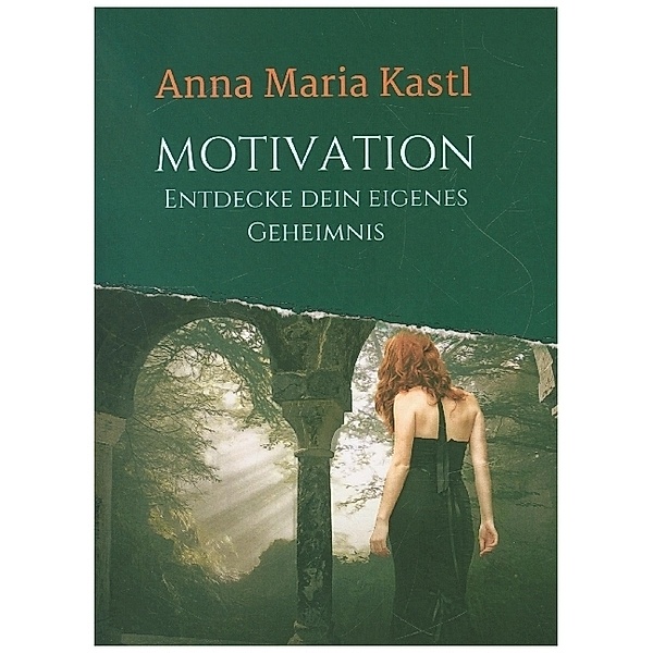 Motivation - Entdecke dein eigenes Geheimnis, Anna Maria Kastl