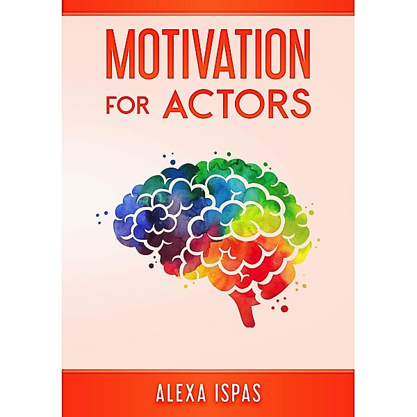 Motivation for Actors (Psychology for Actors Series) / Psychology for Actors Series, Alexa Ispas