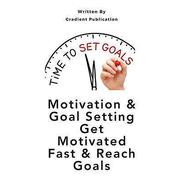 Motivation & Goal Setting Get Motivated Fast & Reach Goals, Gradient Publication