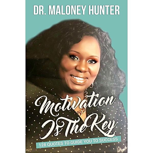 Motivation Is The Key: 128 Quotes To Guide You To Success, Maloney Hunter