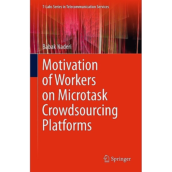 Motivation of Workers on Microtask Crowdsourcing Platforms / T-Labs Series in Telecommunication Services, Babak Naderi