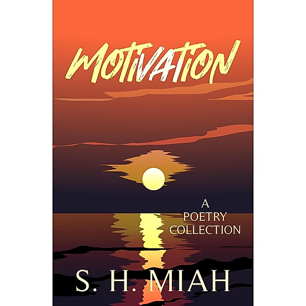 Motivation (Poetry Collections) / Poetry Collections, S. H. Miah