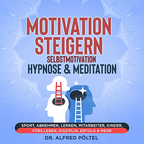 Motivation steigern - Selbstmotivation Hypnose & Meditation, Dr. Alfred Pöltel