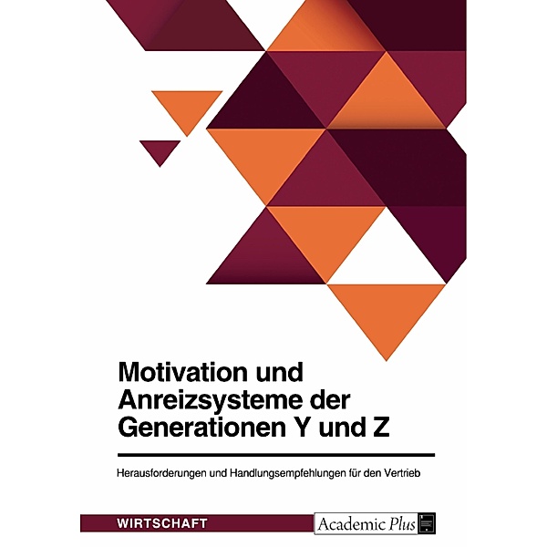 Motivation und Anreizsysteme der Generationen Y und Z. Herausforderungen und Handlungsempfehlungen für den Vertrieb