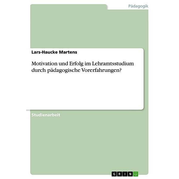 Motivation und Erfolg im Lehramtsstudium durch pädagogische Vorerfahrungen?, Lars-Haucke Martens