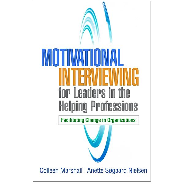 Motivational Interviewing for Leaders in the Helping Professions / Applications of Motivational Interviewing Series, Colleen Marshall, Anette Søgaard Nielsen