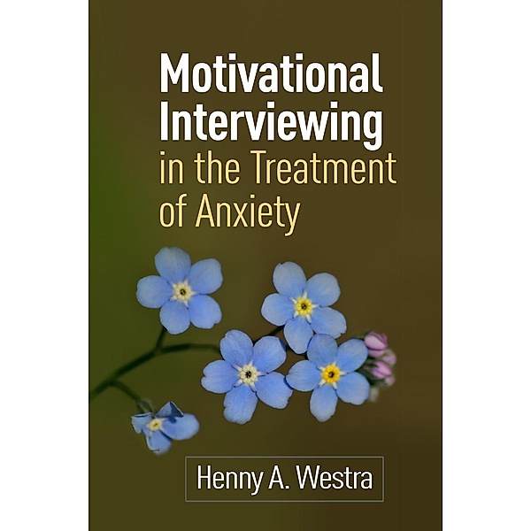 Motivational Interviewing in the Treatment of Anxiety / Applications of Motivational Interviewing Series, Henny A. Westra