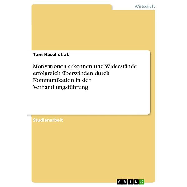 Motivationen erkennen und Widerstände erfolgreich überwinden durch Kommunikation in der Verhandlungsführung, Tom Hasel et al.