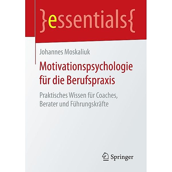 Motivationspsychologie für die Berufspraxis / essentials, Johannes Moskaliuk
