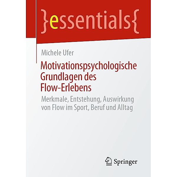 Motivationspsychologische Grundlagen des Flow-Erlebens / essentials, Michele Ufer