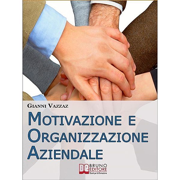 Motivazione e Organizzazione Aziendale. Come Promuovere e Stimolare la Motivazione Individuale. (Ebook Italiano - Anteprima Gratis), Gianni Vazzaz