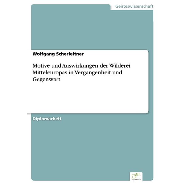 Motive und Auswirkungen der Wilderei Mitteleuropas in Vergangenheit und Gegenwart, Wolfgang Scherleitner