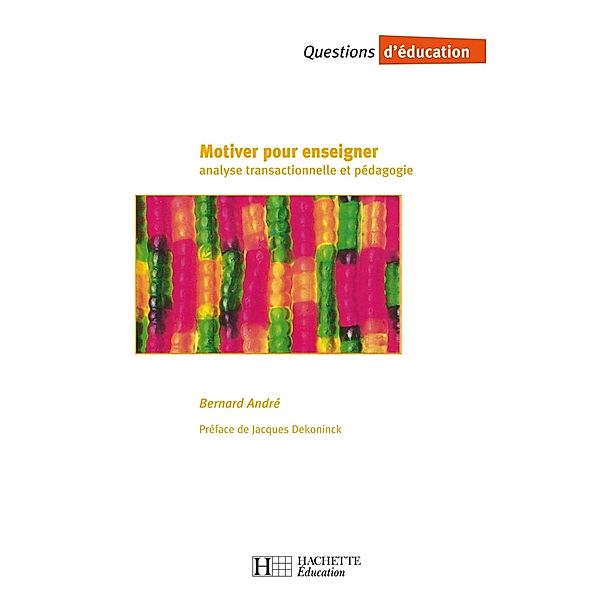 Motiver pour enseigner - Analyse transactionnelle et pédagogie / Questions d'éducation, Bernard André, Jacques Dekoninck