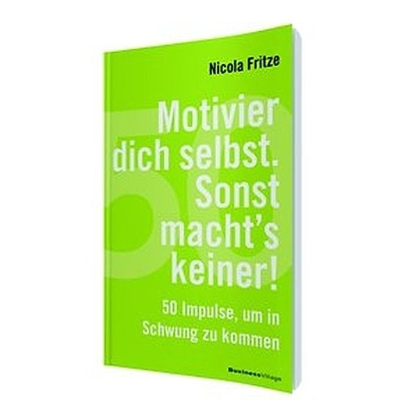 Motivier dich selbst. Sonst macht's keiner!, Nicola Fritze