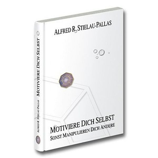 Motiviere Dich selbst sonst manipulieren Dich andere, Alfred R. Stielau-Pallas