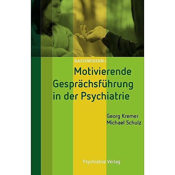 Motivierende Gesprächsführung in der Psychiatrie / Basiswissen, Georg Kremer, Michael Schulz