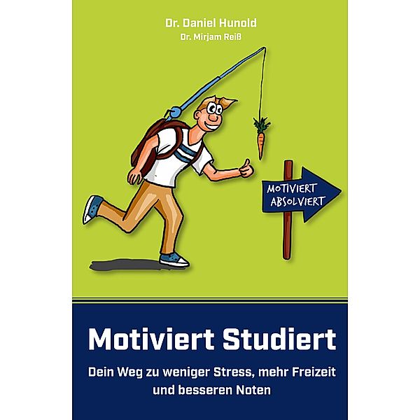 Motiviert Studiert - Dein Weg zu weniger Stress, mehr Freizeit und besseren Noten, Daniel Hunold, Mirjam Reiss