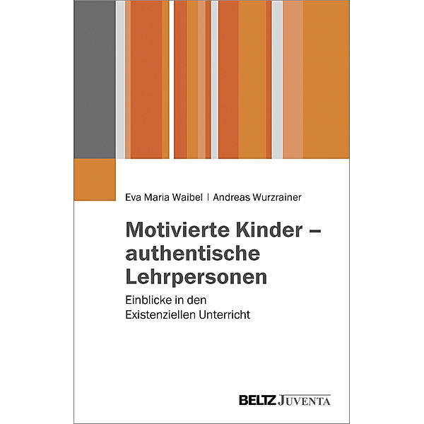 Motivierte Kinder - authentische Lehrpersonen, Eva M. Waibel, Andreas Wurzrainer