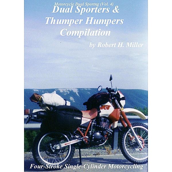 Motorcycle Dual Sporting (Vol. 4) - Dual Sporters & Thumper Humpers Compilation - Four Stroke Single Cylinder Motorcycling (Backroad Bob's Motorcycle Dual Sporting, #4), Backroad Bob, Robert H. Miller