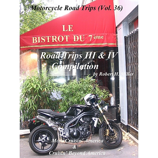 Motorcycle Road Trips (Vol. 36) Road Trips III & IV Compilation - More Cruisin' America & Cruisin' Beyond America (Backroad Bob's Motorcycle Road Trips, #36) / Backroad Bob's Motorcycle Road Trips, Backroad Bob, Robert H. Miller