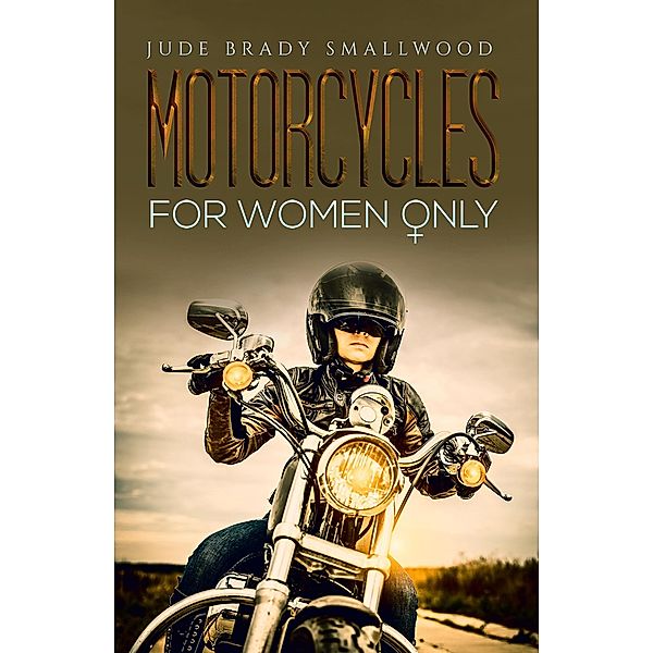 Motorcycles for Women Only / Austin Macauley Publishers LLC, Jude Brady Smallwood