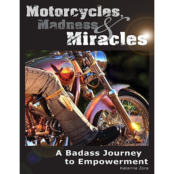 Motorcycles, Madness & Miracles - A Badass Journey to Empowerment, Katarina Zora