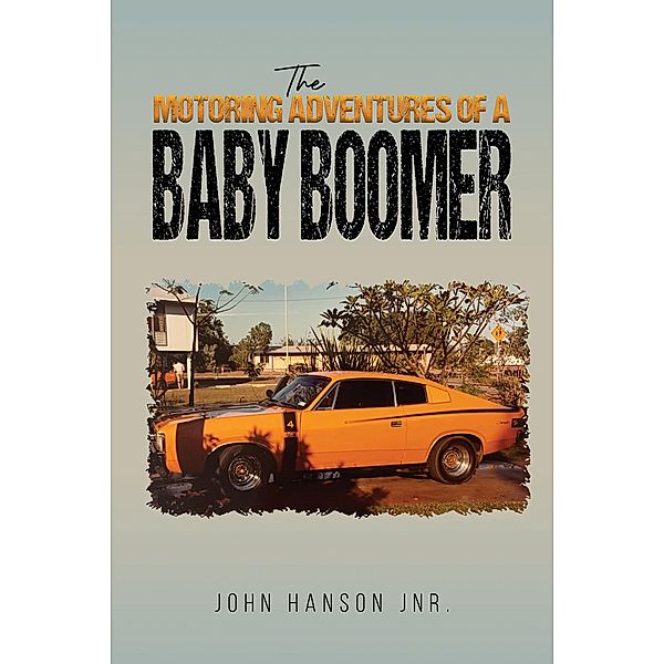 Motoring Adventures of a Baby Boomer / Austin Macauley Publishers, John Hanson Jnr.